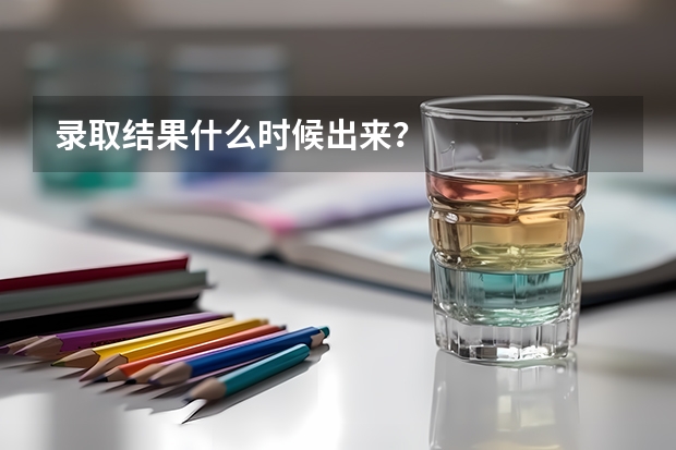录取结果什么时候出来？