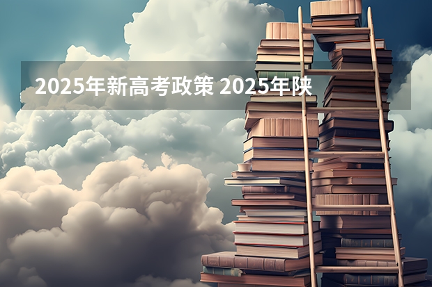 2025年新高考政策 2025年陕西高考赋分等级对照表：含计算公式、规则详解