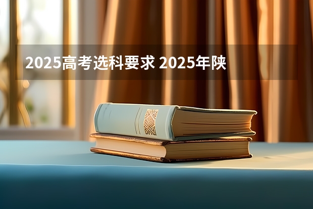 2025高考选科要求 2025年陕西高考赋分等级对照表：含计算公式、规则详解