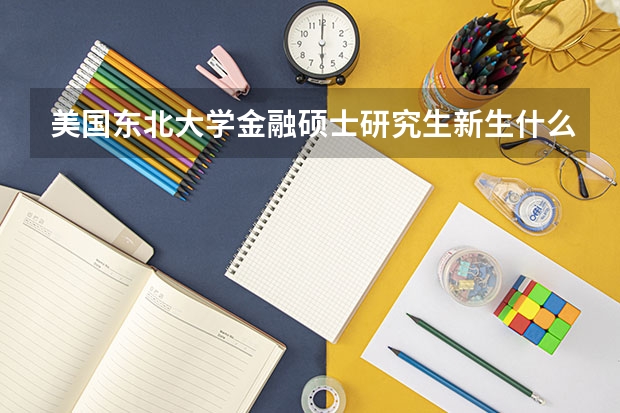 美国东北大学金融硕士研究生新生什么时间开学